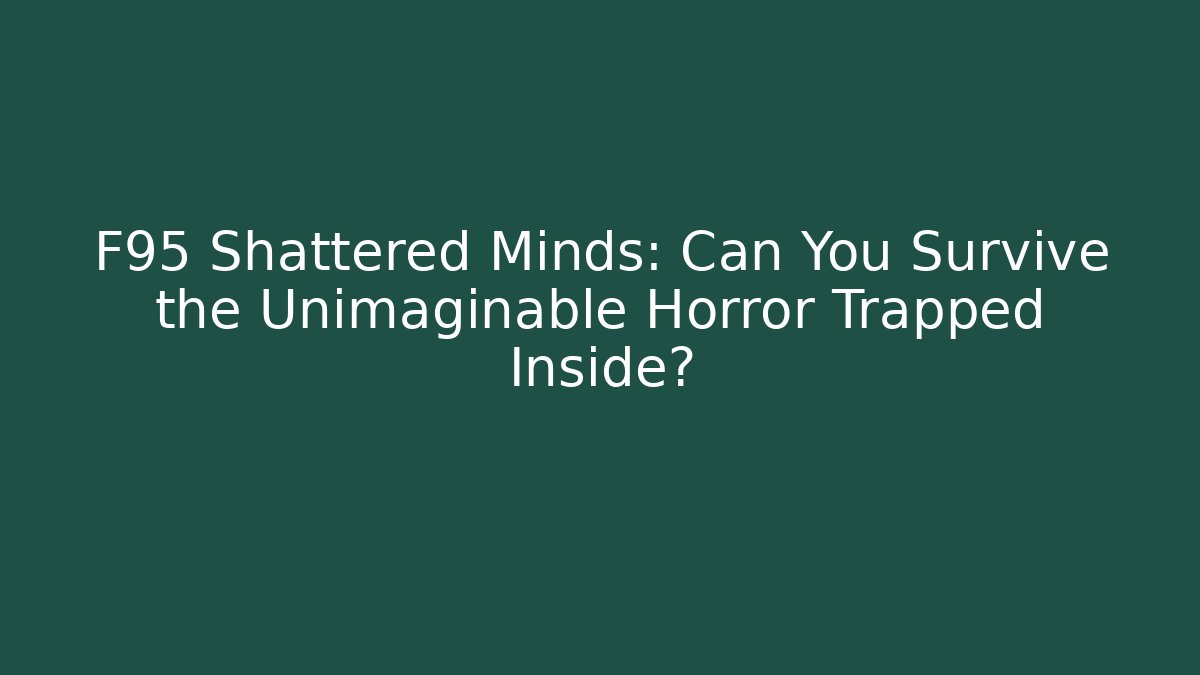 F95 Shattered Minds: Can You Survive the Unimaginable Horror Trapped Inside?
