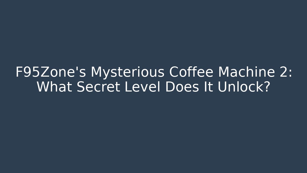 F95Zone's Mysterious Coffee Machine 2: What Secret Level Does It Unlock?