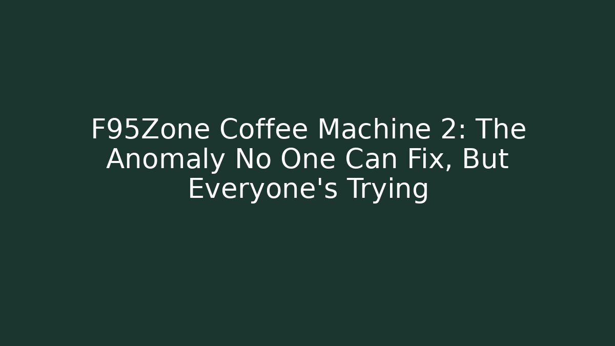 F95Zone Coffee Machine 2: The Anomaly No One Can Fix, But Everyone's Trying