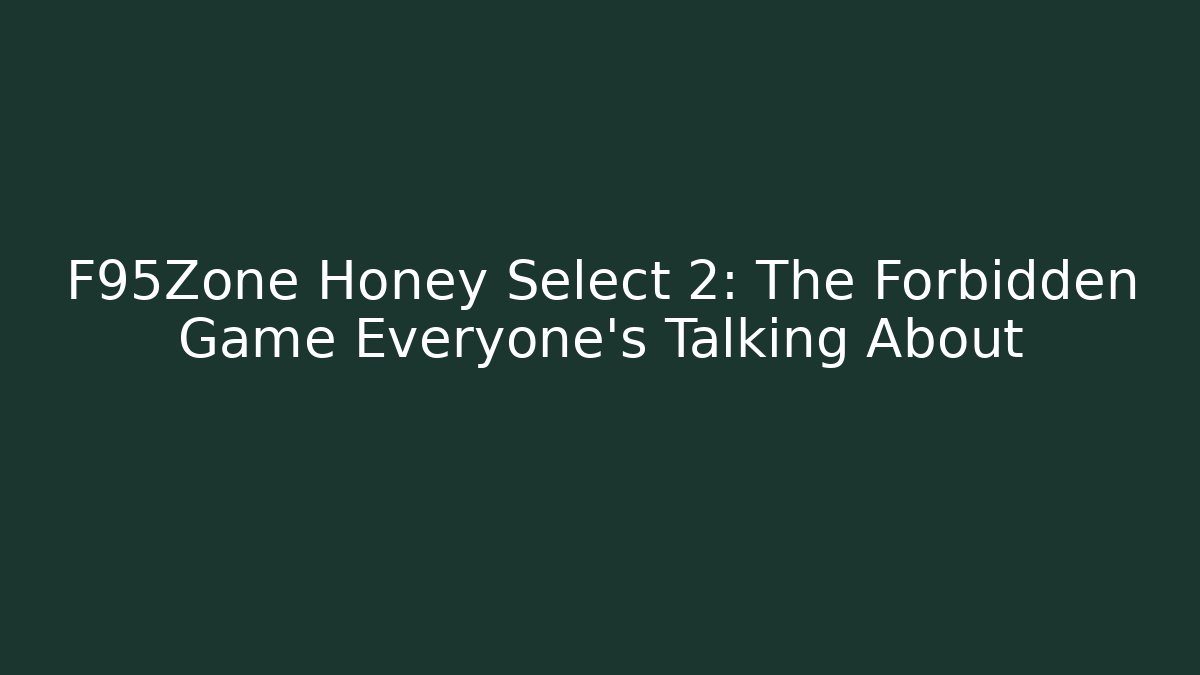 F95Zone Honey Select 2: The Forbidden Game Everyone’s Talking About