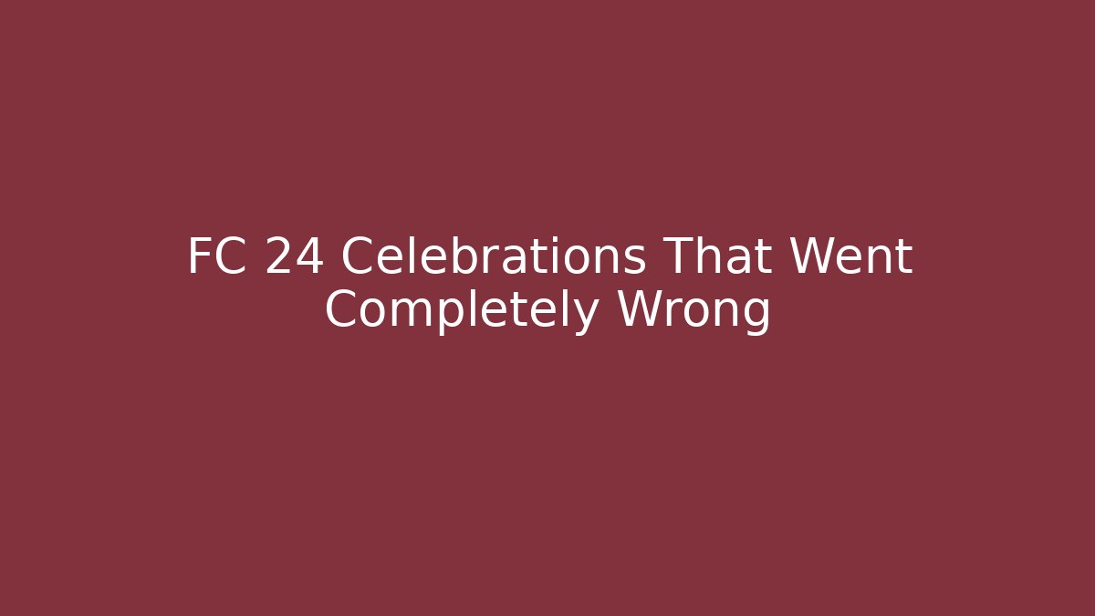 FC 24 Celebrations That Went Completely Wrong