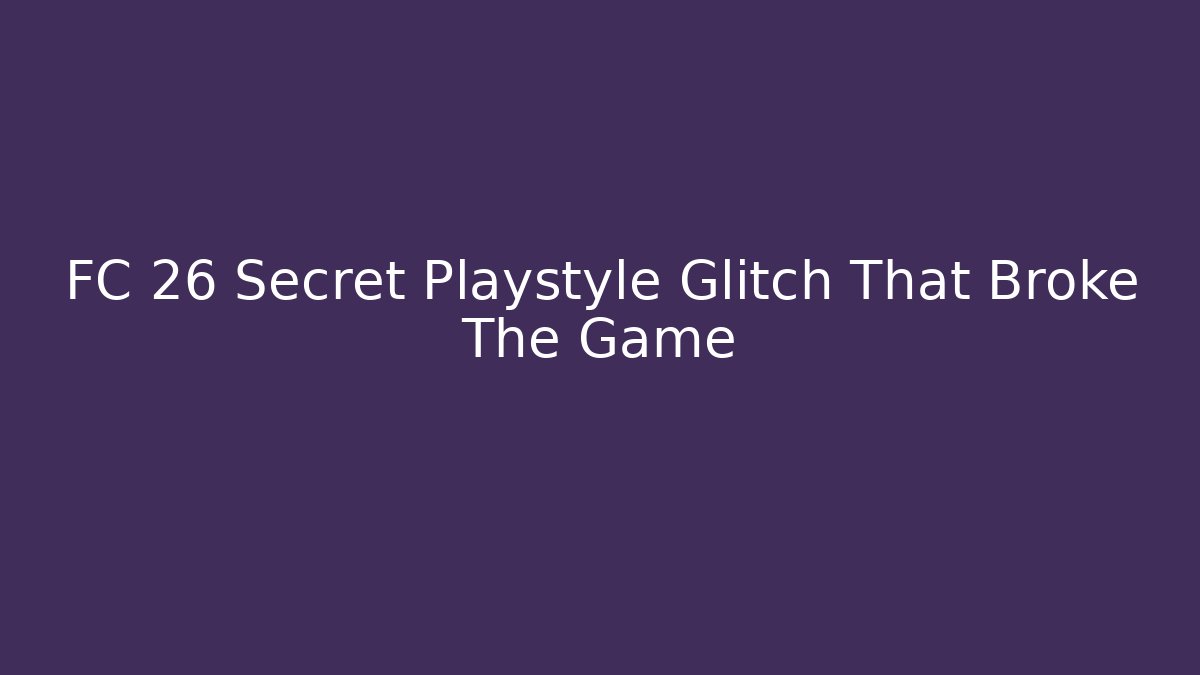 FC 26 Secret Playstyle Glitch That Broke The Game