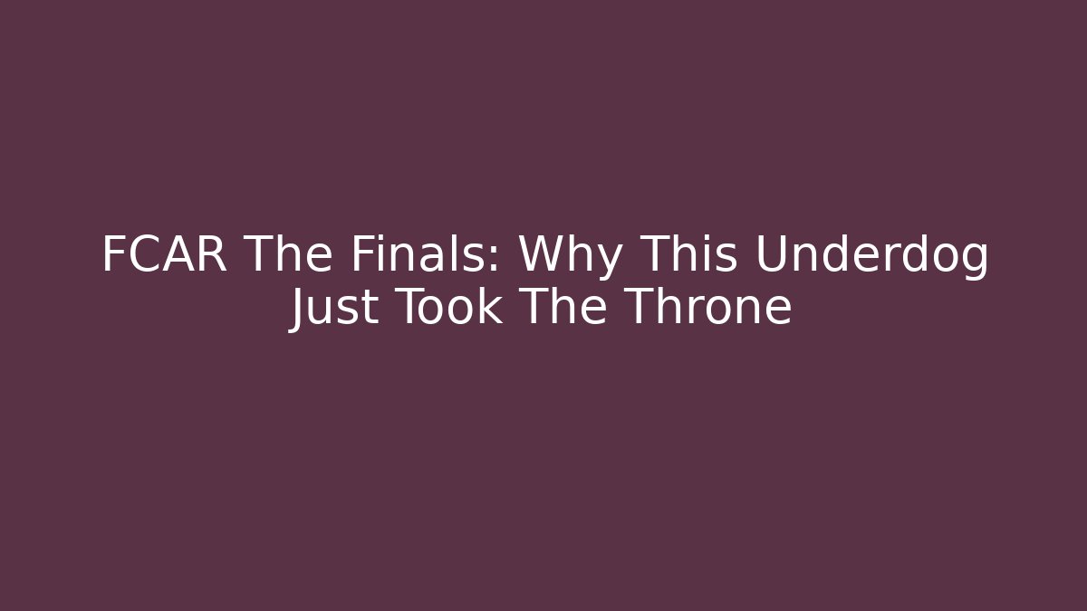 FCAR The Finals: Why This Underdog Just Took The Throne