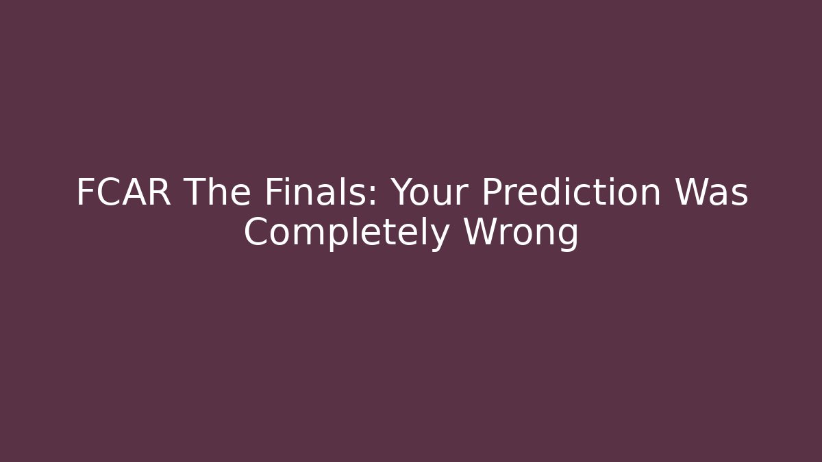 FCAR The Finals: Your Prediction Was Completely Wrong - Método de Aprovação