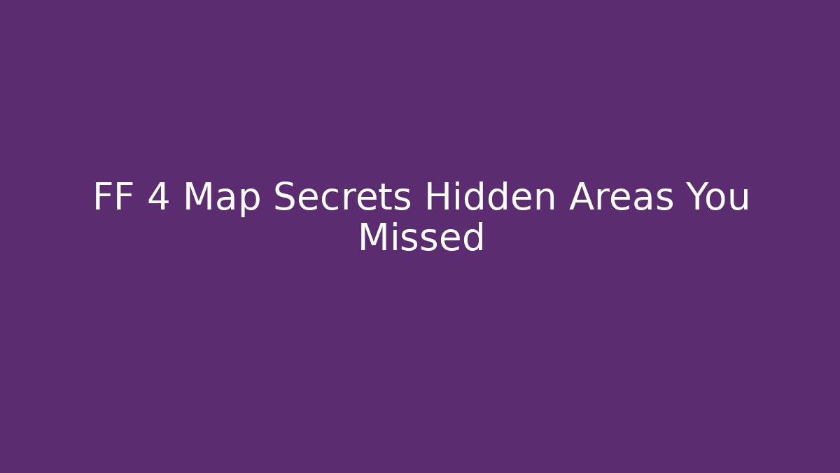 FF 4 Map Secrets Hidden Areas You Missed