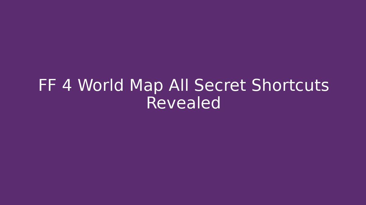 FF 4 World Map All Secret Shortcuts Revealed