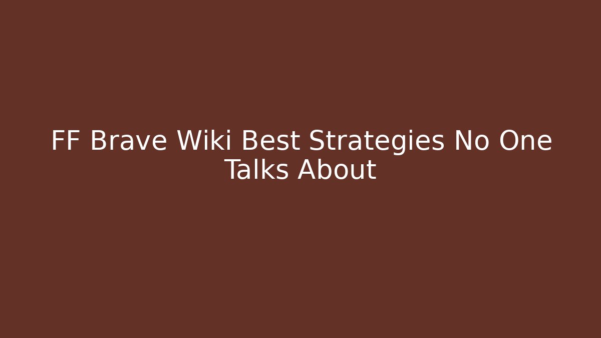 FF Brave Wiki Best Strategies No One Talks About