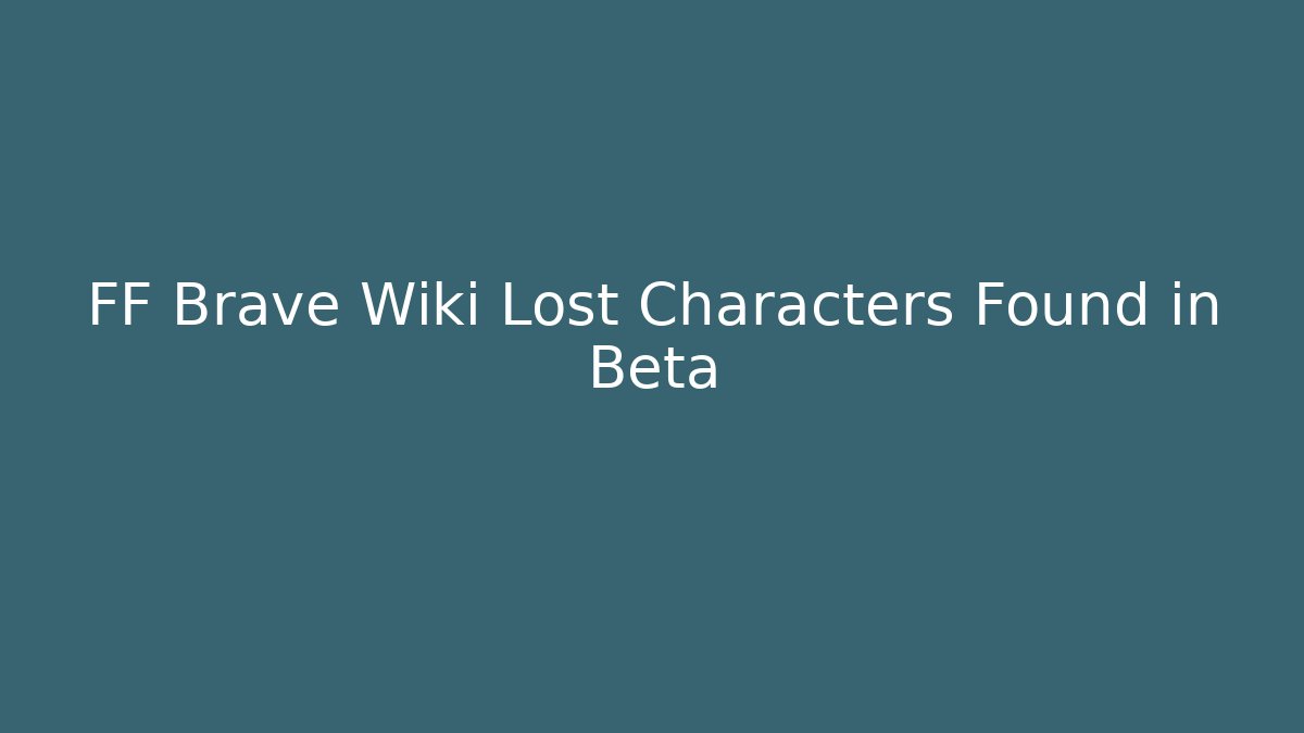 FF Brave Wiki Lost Characters Found in Beta