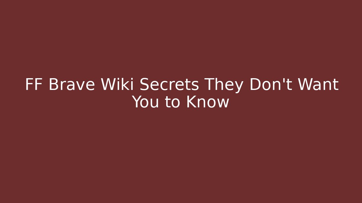 FF Brave Wiki Secrets They Don't Want You to Know