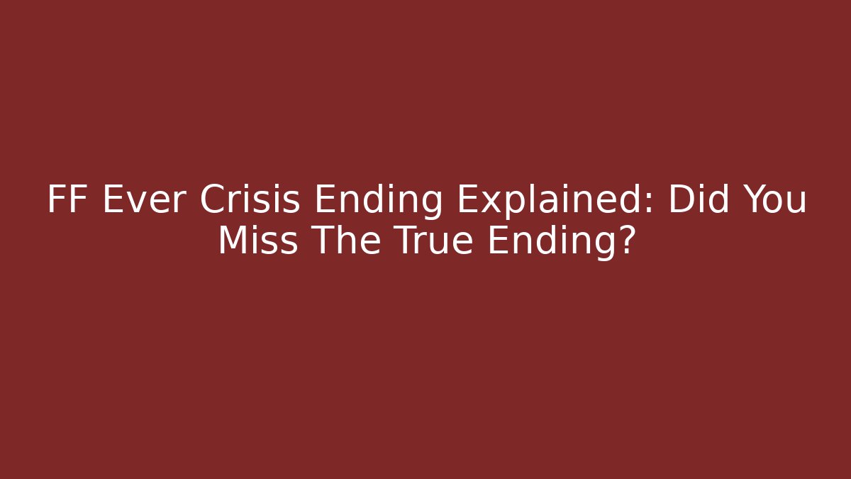 FF Ever Crisis Ending Explained: Did You Miss The True Ending?