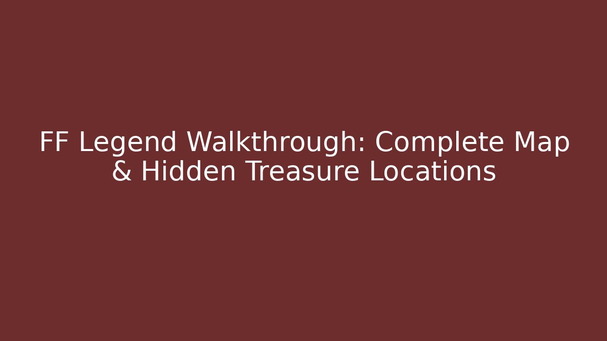 FF Legend Walkthrough: Complete Map & Hidden Treasure Locations - Método de Aprovação