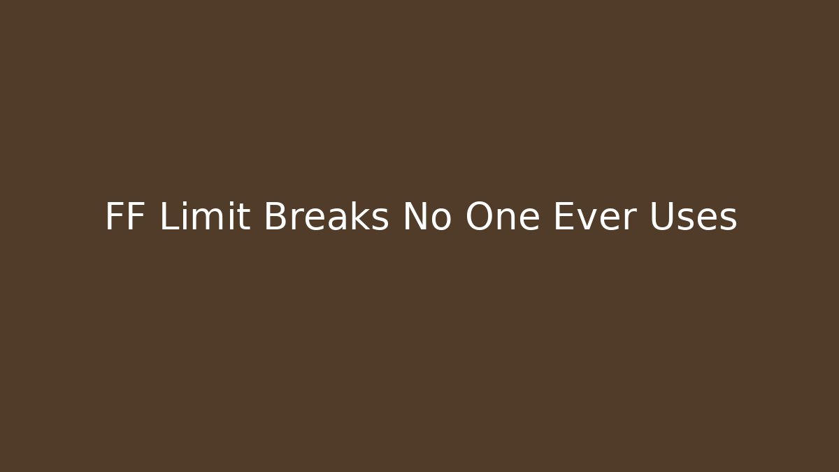 FF Limit Breaks No One Ever Uses - Método de Aprovação