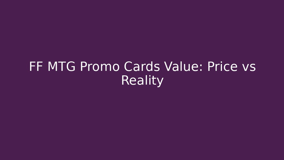 FF MTG Promo Cards Value: Price vs Reality