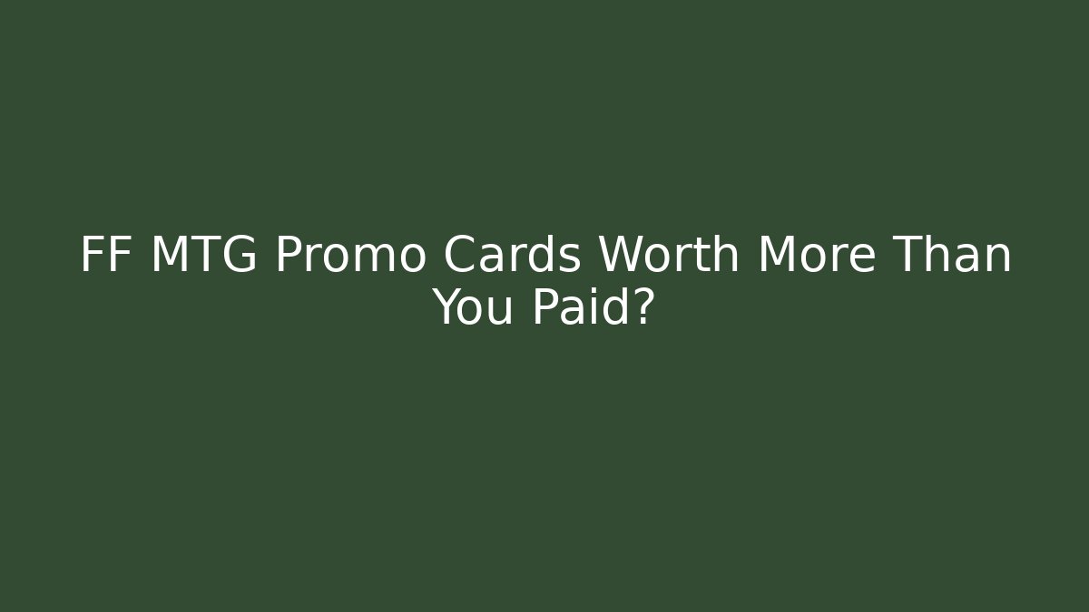 FF MTG Promo Cards Worth More Than You Paid?