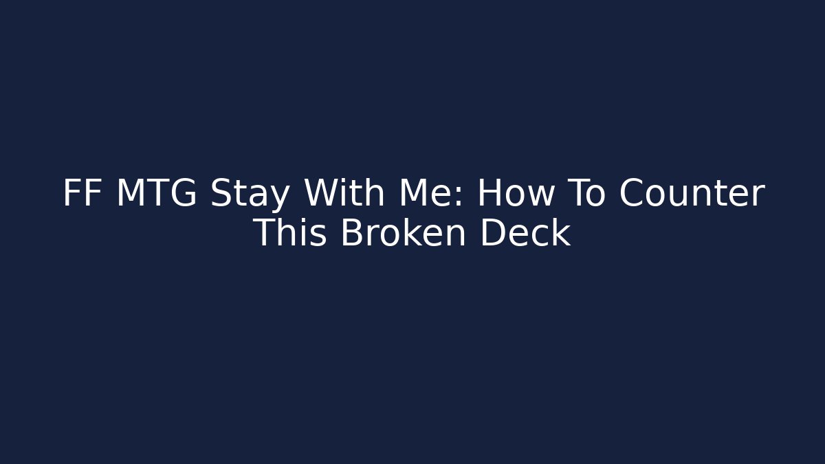 FF MTG Stay With Me: How To Counter This Broken Deck