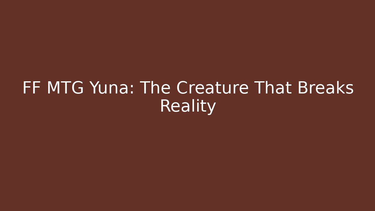 FF MTG Yuna: The Creature That Breaks Reality
