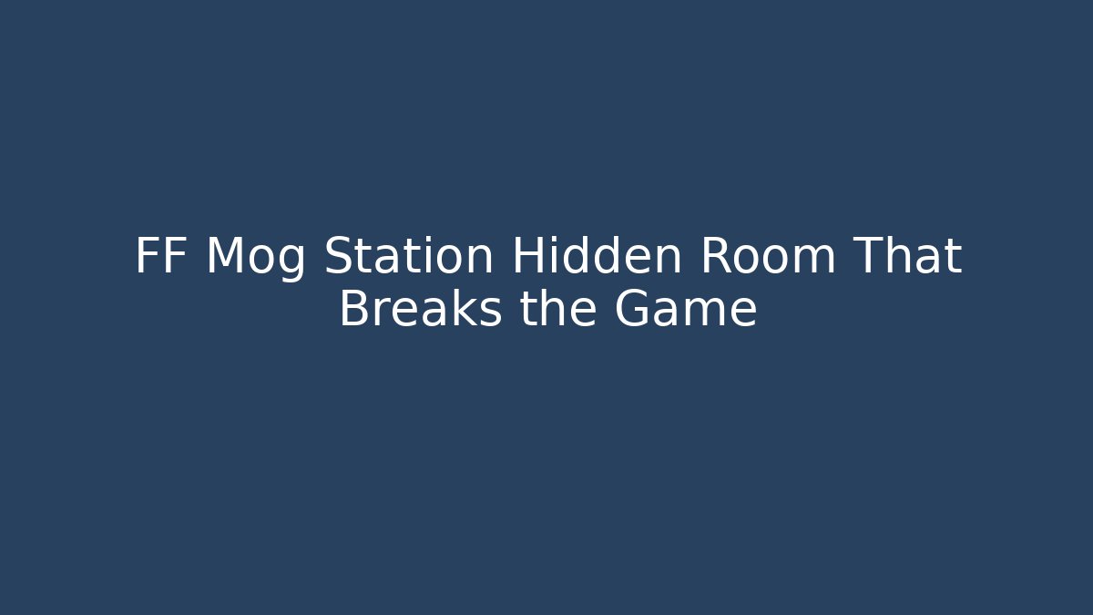 FF Mog Station Hidden Room That Breaks the Game