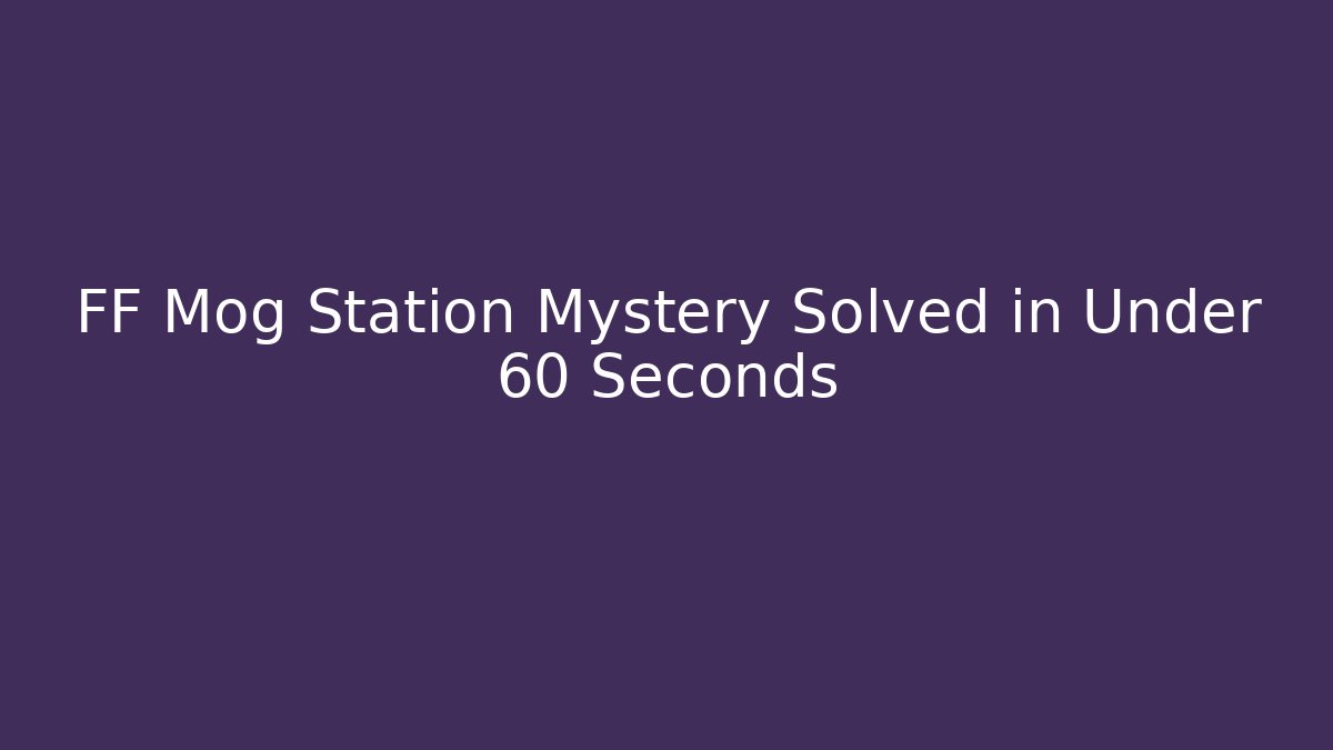 FF Mog Station Mystery Solved in Under 60 Seconds