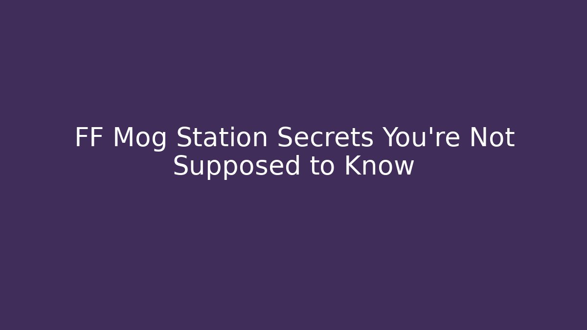 FF Mog Station Secrets You're Not Supposed to Know