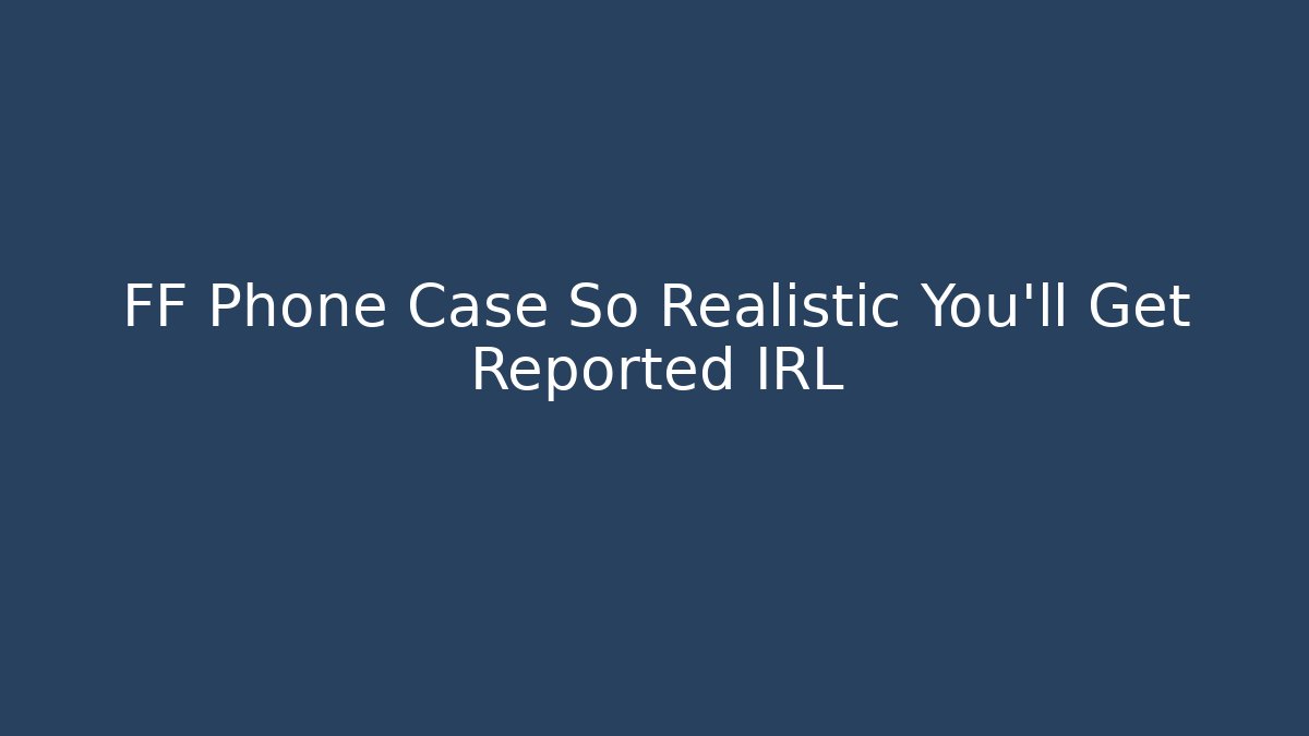 FF Phone Case So Realistic You'll Get Reported IRL - Método de Aprovação