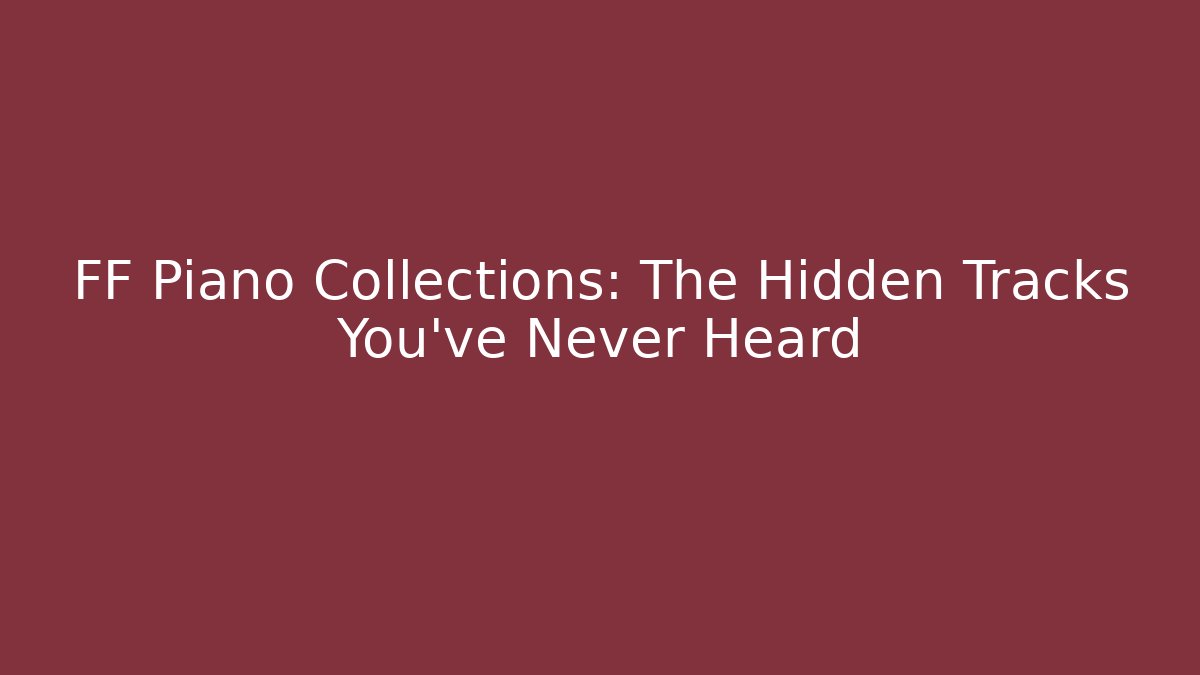 FF Piano Collections: The Hidden Tracks You’ve Never Heard