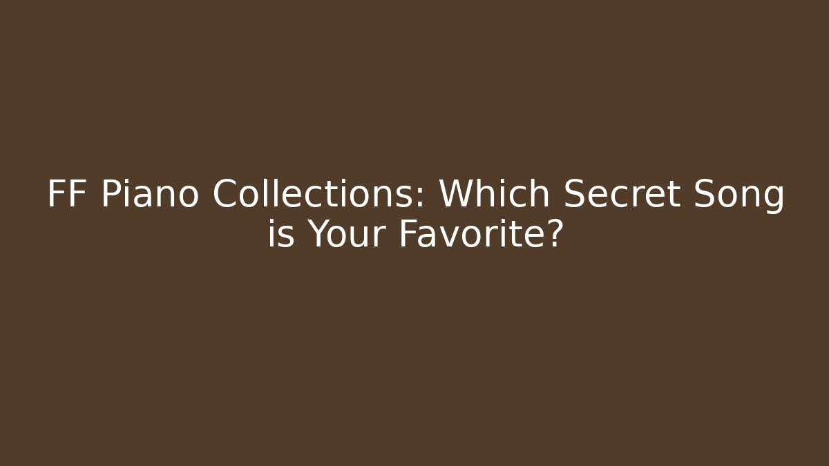 FF Piano Collections: Which Secret Song is Your Favorite?