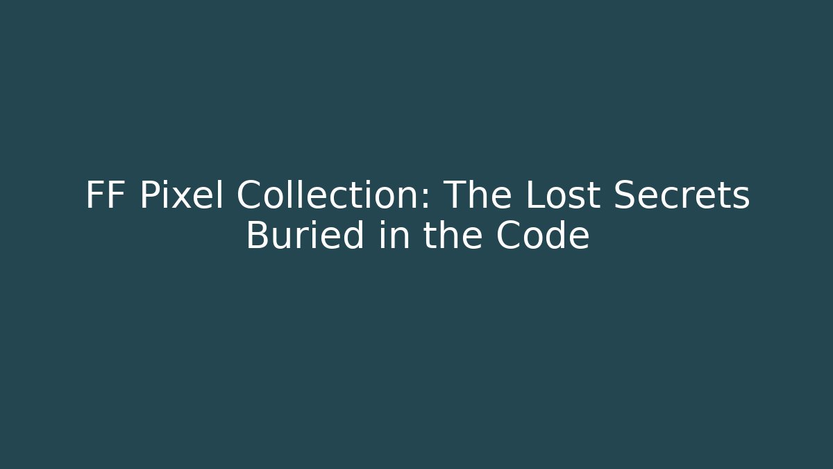 FF Pixel Collection: The Lost Secrets Buried in the Code