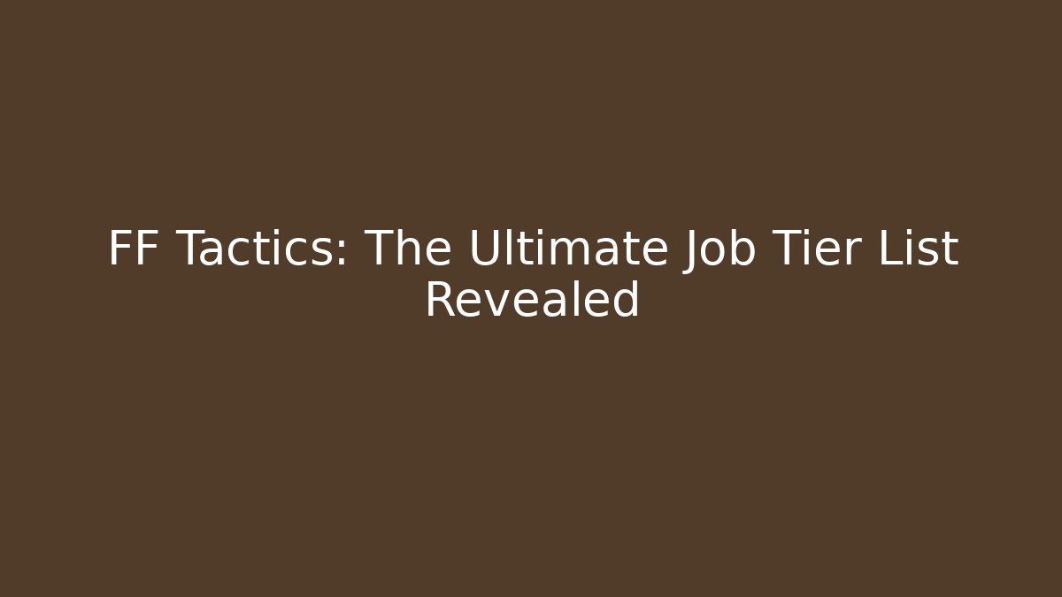 FF Tactics: The Ultimate Job Tier List Revealed - Método de Aprovação