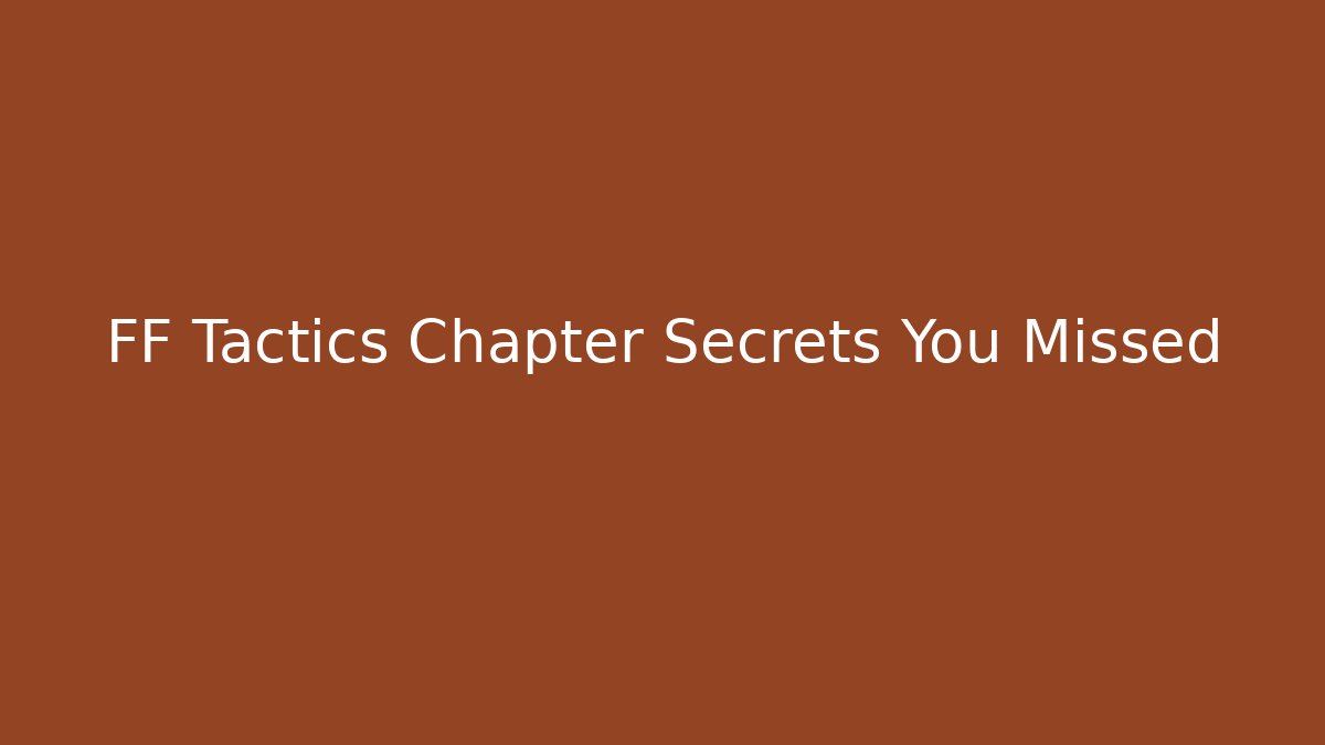 FF Tactics Chapter Secrets You Missed