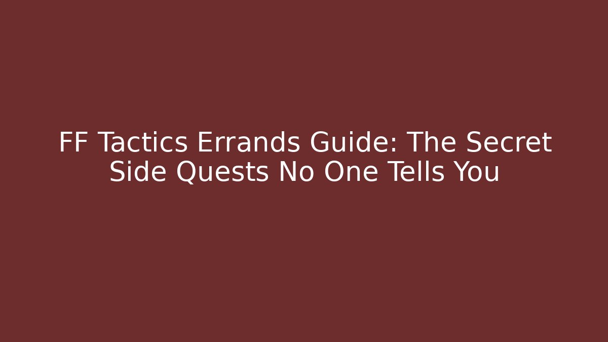 FF Tactics Errands Guide: The Secret Side Quests No One Tells You