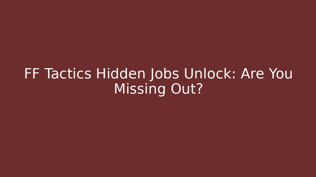 FF Tactics Hidden Jobs Unlock: Are You Missing Out? - Método de Aprovação