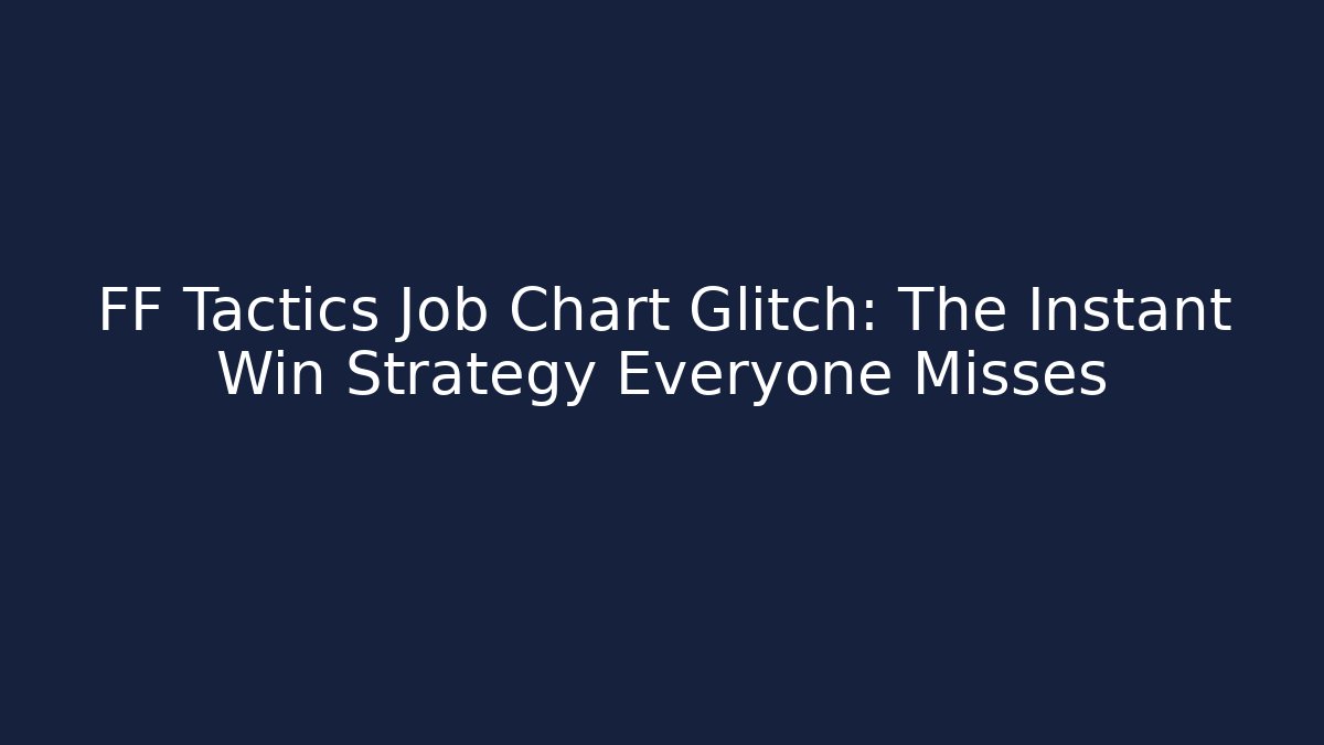 FF Tactics Job Chart Glitch: The Instant Win Strategy Everyone Misses