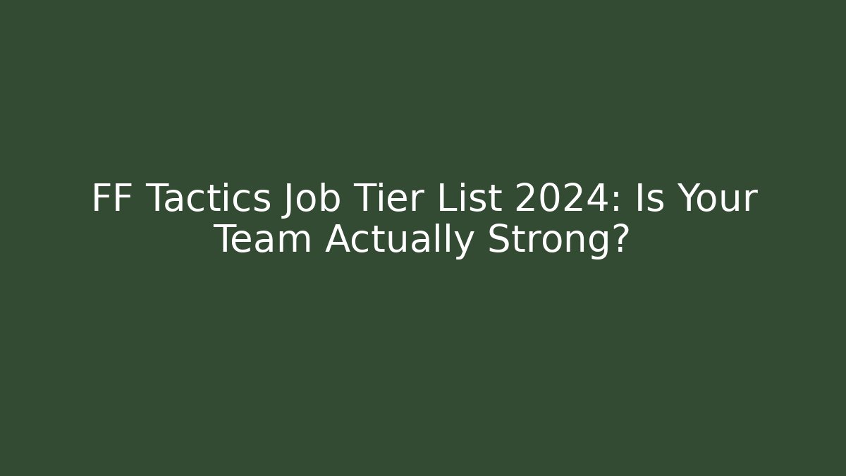 FF Tactics Job Tier List 2024: Is Your Team Actually Strong?