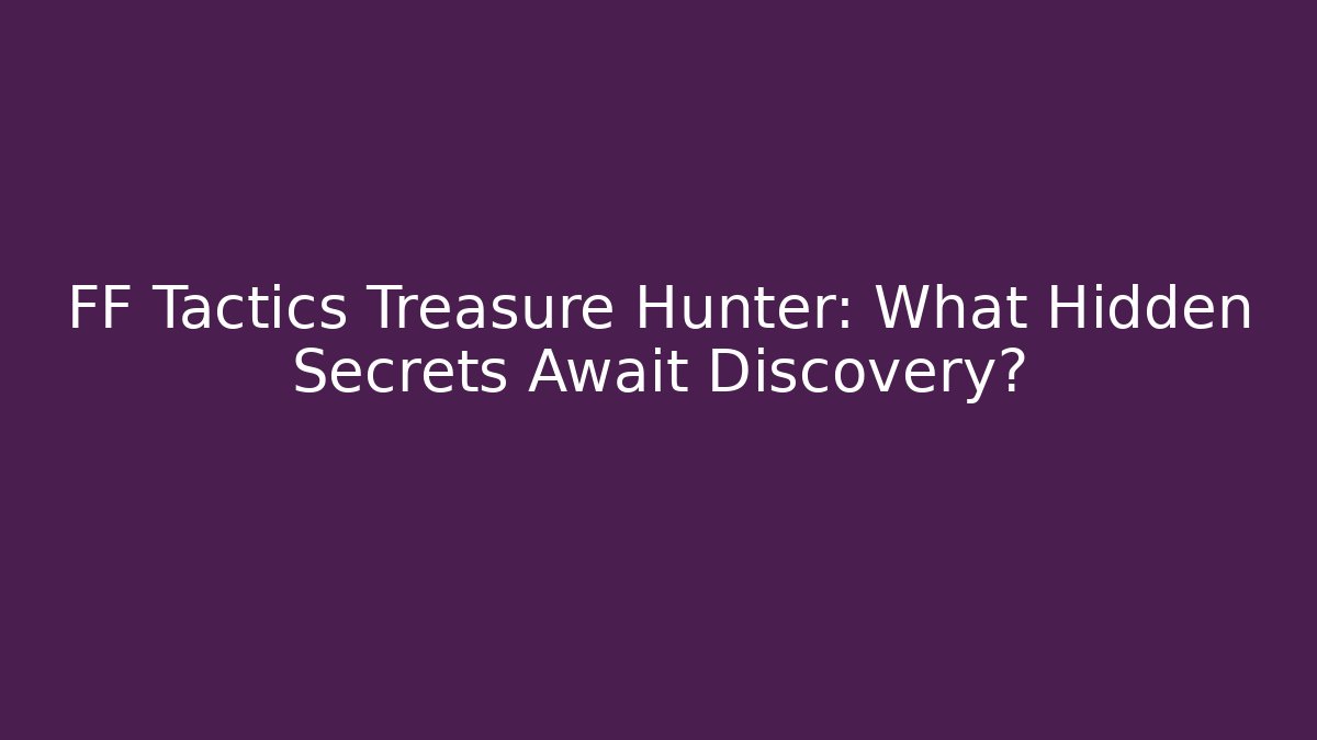 FF Tactics Treasure Hunter: What Hidden Secrets Await Discovery?
