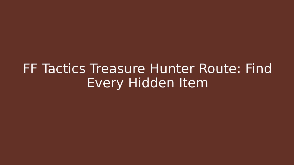 FF Tactics Treasure Hunter Route: Find Every Hidden Item