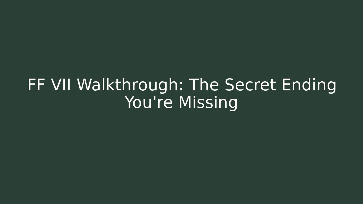 FF VII Walkthrough: The Secret Ending You're Missing