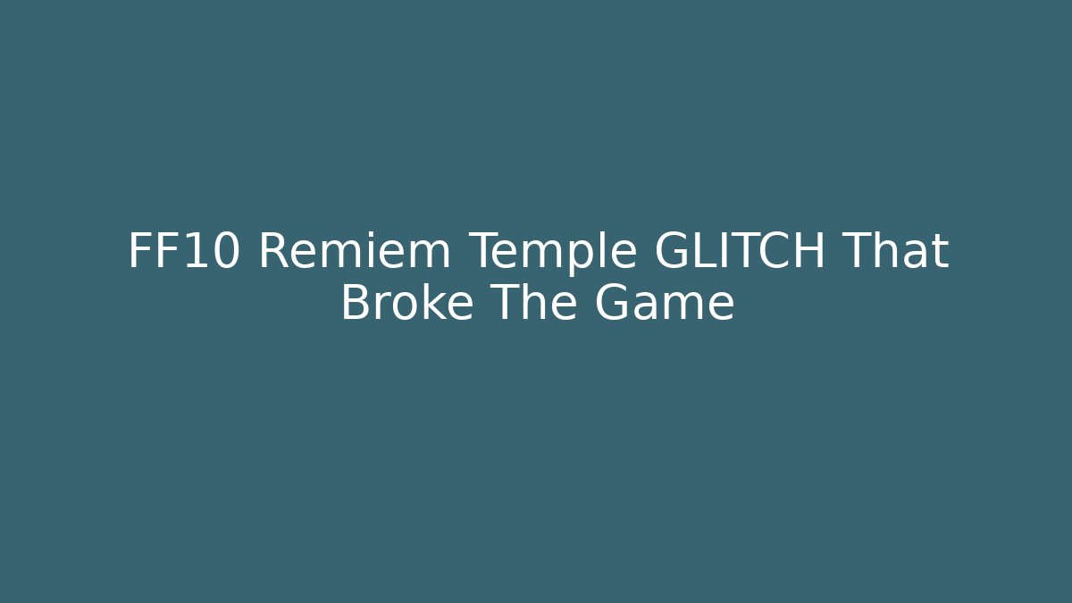 FF10 Remiem Temple GLITCH That Broke The Game