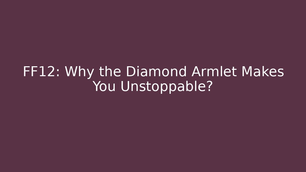 FF12: Why the Diamond Armlet Makes You Unstoppable?