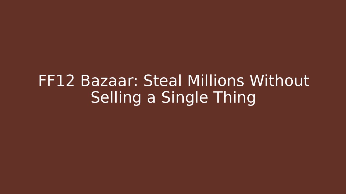 FF12 Bazaar: Steal Millions Without Selling a Single Thing
