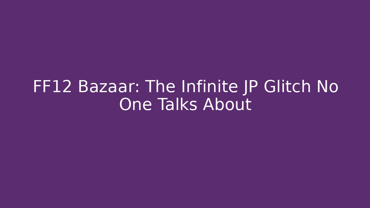 FF12 Bazaar: The Infinite JP Glitch No One Talks About - Método de Aprovação