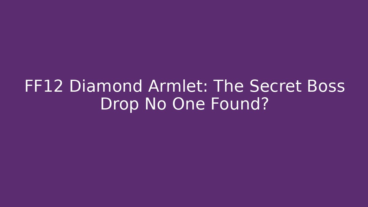 FF12 Diamond Armlet: The Secret Boss Drop No One Found?