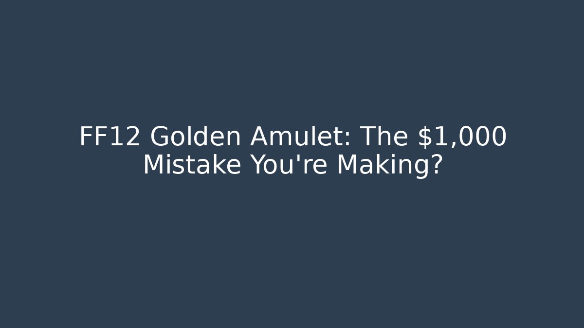 FF12 Golden Amulet: The $1,000 Mistake You're Making?