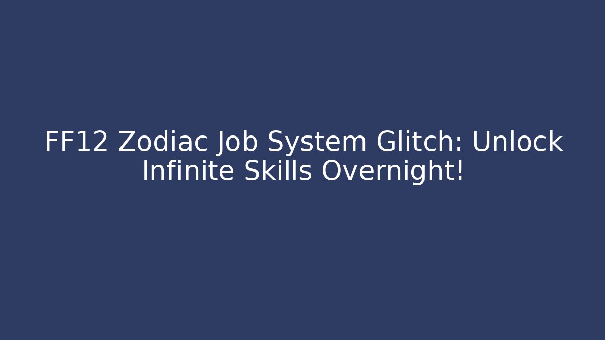 FF12 Zodiac Job System Glitch: Unlock Infinite Skills Overnight!