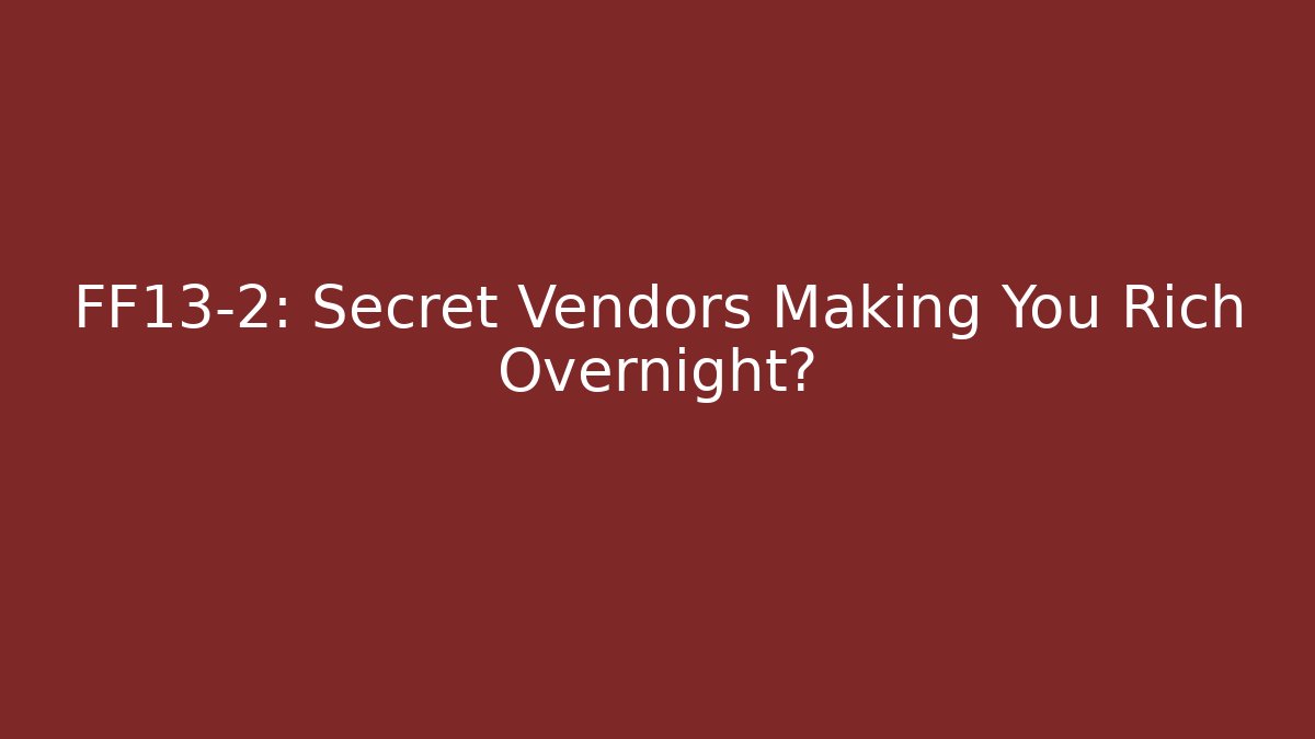FF13-2: Secret Vendors Making You Rich Overnight? - Método de Aprovação