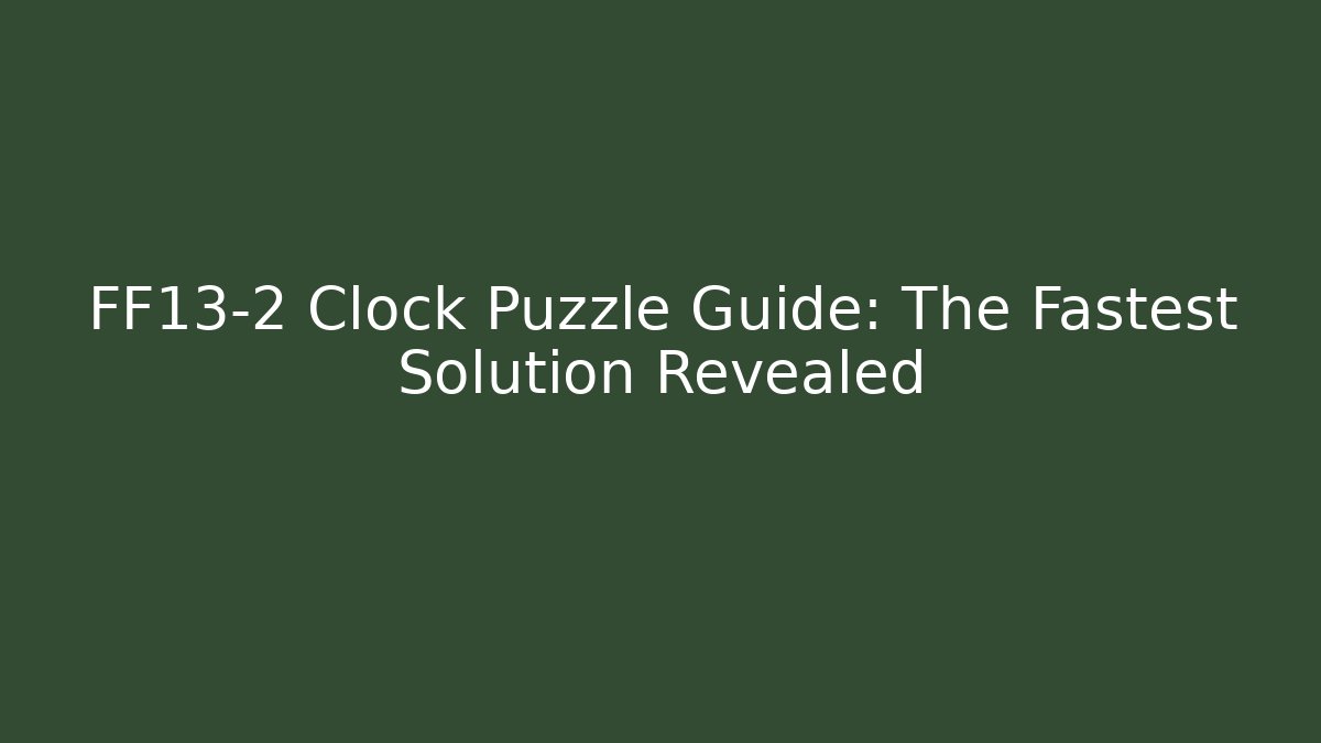 FF13-2 Clock Puzzle Guide: The Fastest Solution Revealed
