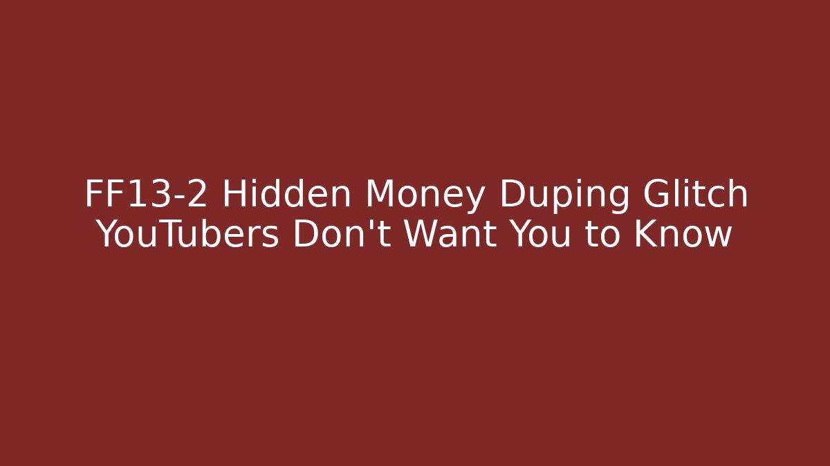 FF13-2 Hidden Money Duping Glitch YouTubers Don’t Want You to Know