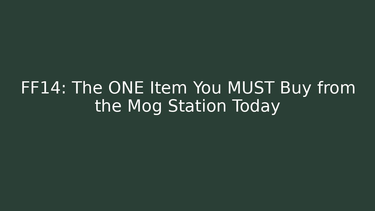 FF14: The ONE Item You MUST Buy from the Mog Station Today
