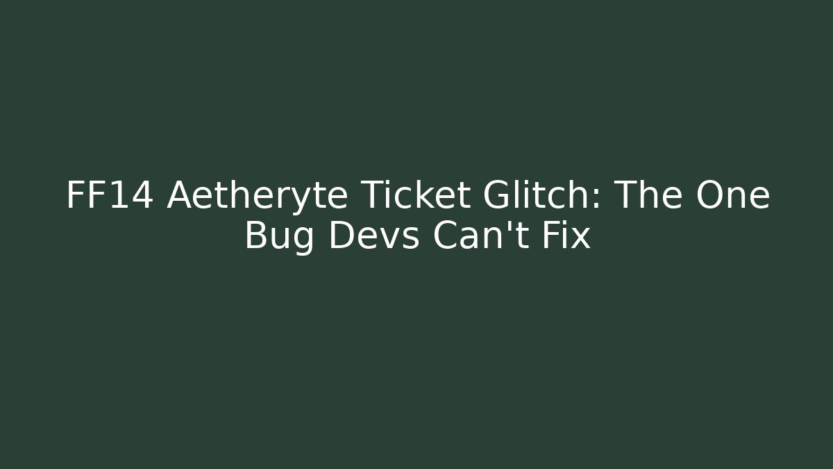 FF14 Aetheryte Ticket Glitch: The One Bug Devs Can’t Fix