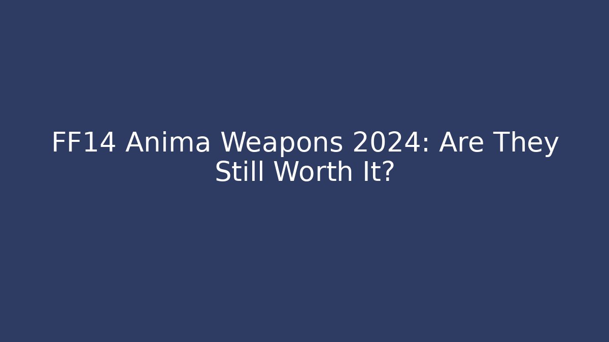 FF14 Anima Weapons 2024: Are They Still Worth It?