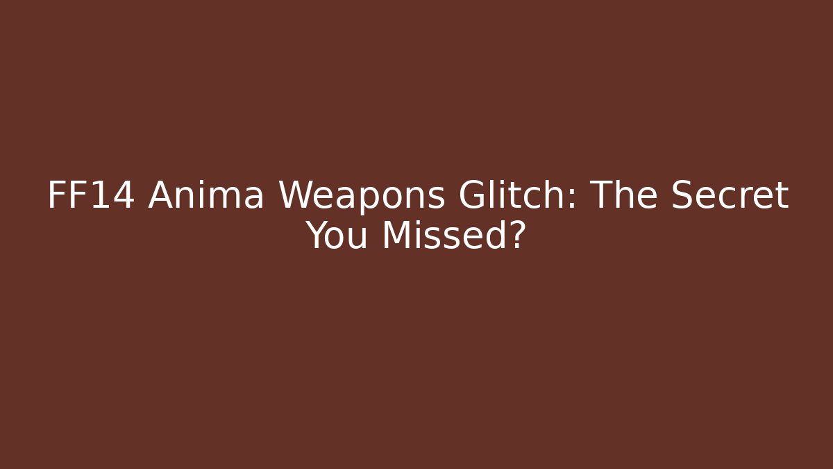 FF14 Anima Weapons Glitch: The Secret You Missed?